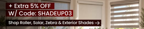 +Extra 5% Off Most Roller, Solar, Zebra & Exterior Shades +Extra 5% Off Most Roller, Solar, Zebra & Exterior Shades